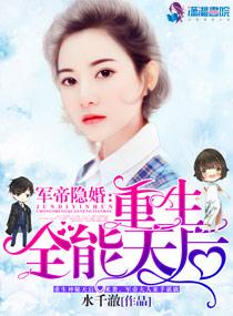 军帝隐婚重生全能天后有声